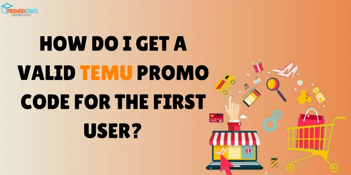 How Do I Get A Valid Temu Promo Code For The First User?