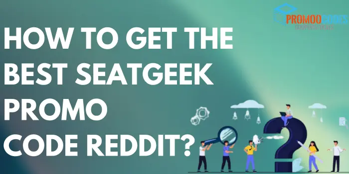 How To Get The Best SeatGeek Promo Code Reddit?