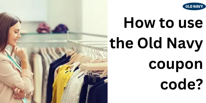 How To Use The Old Navy Coupon Code?