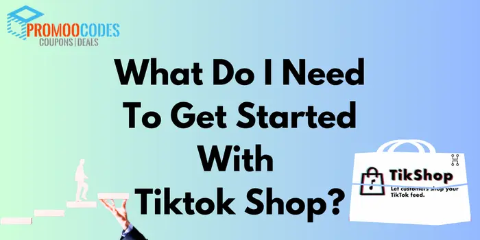 What Do I Need To Get Started With Tiktok Shop?