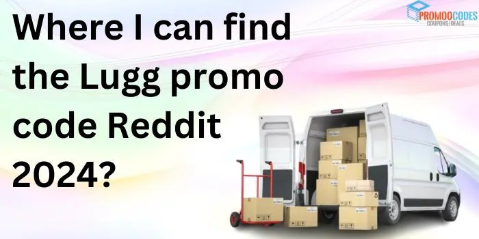 Where I Can Find The Lugg Promo Code Reddit 2024?