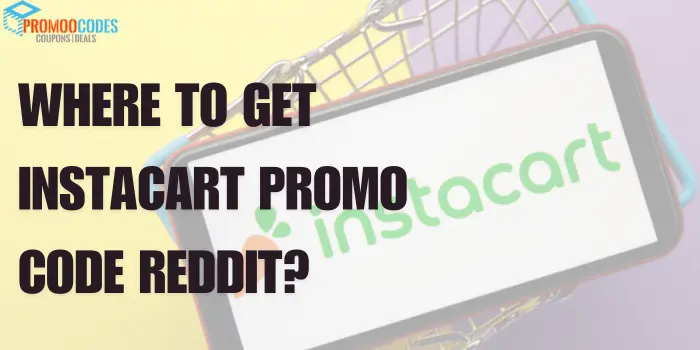 Where To Get  Instacart Promo Code Reddit?