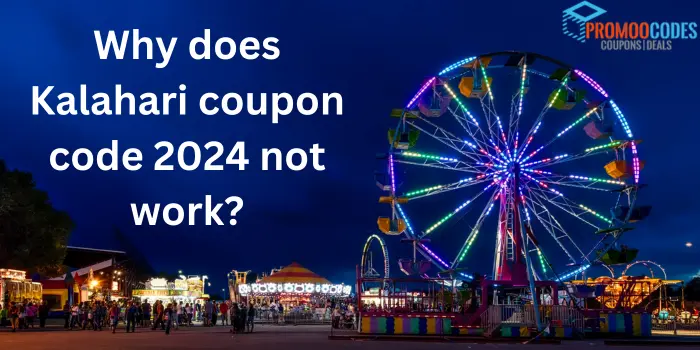 Why Does Kalahari Coupon Code 2024 Not Work?